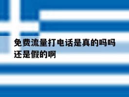 包含免费流量打电话是真的吗吗还是假的啊的词条