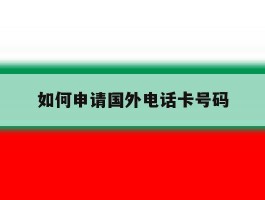 如何申请国外电话卡号码