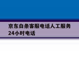 京东白条客服电话人工服务24小时电话