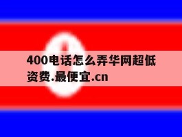 关于400电话怎么弄华网超低资费.最便宜.cn的信息