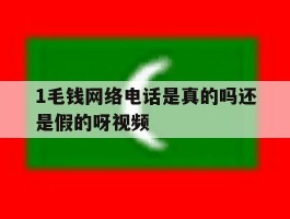 包含1毛钱网络电话是真的吗还是假的呀视频的词条