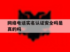 网络电话实名认证安全吗是真的吗