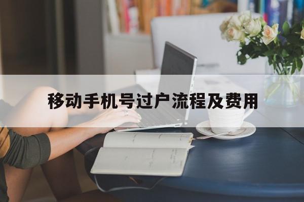 移动手机号过户流程及费用 移动手机号过户流程及费用