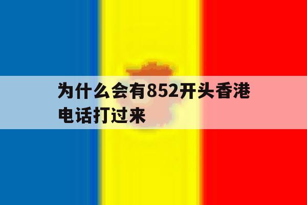 为什么会有852开头香港电话打过来 为什么会有852开头香港电话打过来