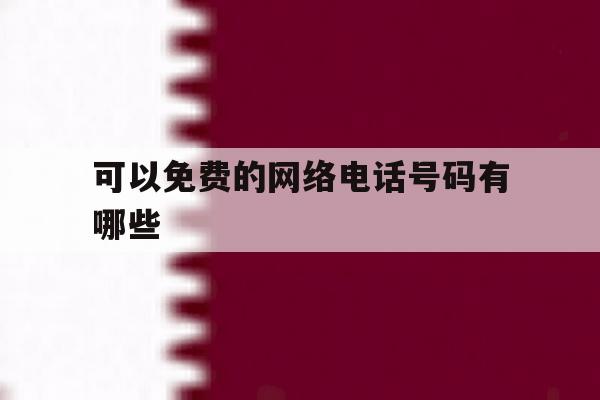 可以免费的网络电话号码有哪些 可以免费的网络电话号码有哪些