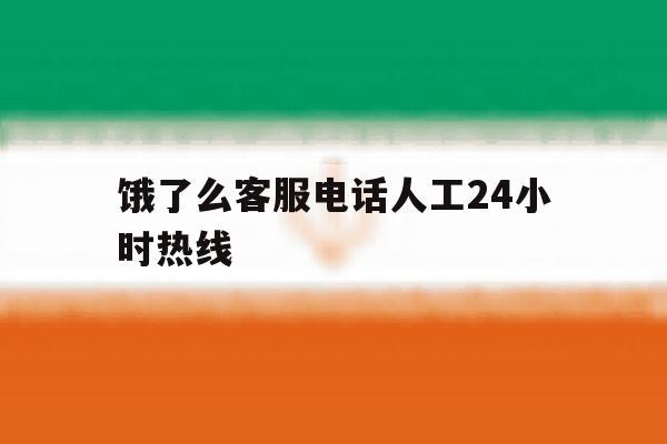 饿了么客服电话人工24小时热线 饿了么客服电话人工24小时热线