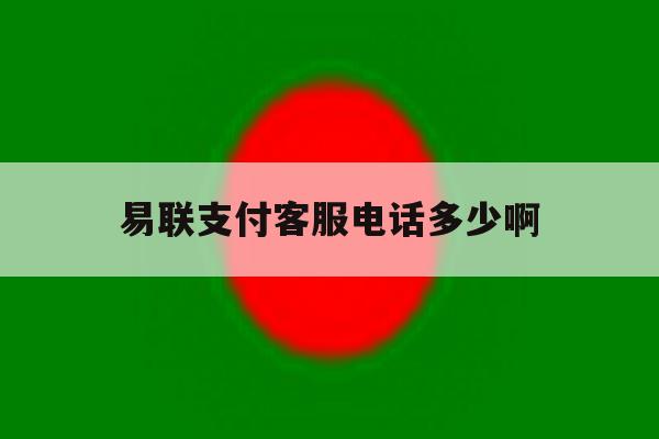 易联支付客服电话多少啊 易联支付客服电话多少啊