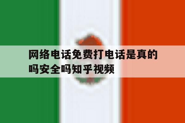 包含网络电话免费打电话是真的吗安全吗知乎视频的词条 包含网络电话免费打电话是真的吗安全吗知乎视频的词条