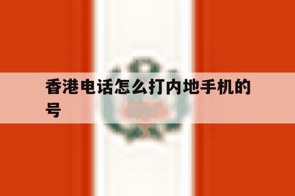 香港电话怎么打内地手机的号 香港电话怎么打内地手机的号