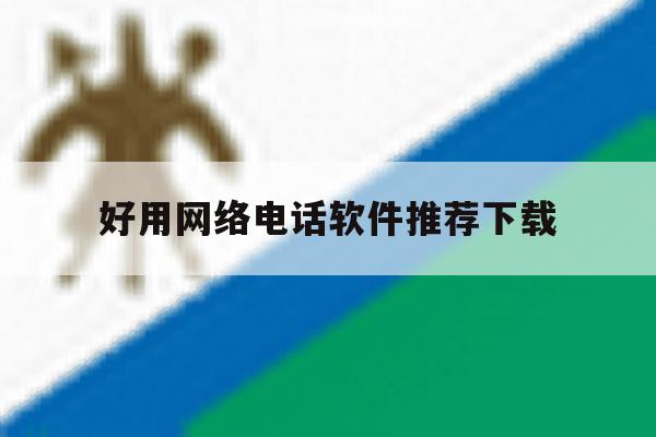 好用网络电话软件推荐下载 好用网络电话软件推荐下载