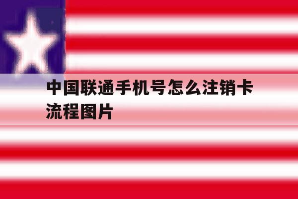 中国联通手机号怎么注销卡流程图片 中国联通手机号怎么注销卡流程图片