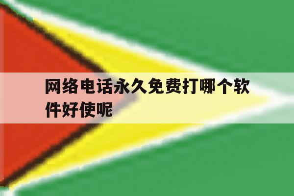 网络电话永久免费打哪个软件好使呢 网络电话永久免费打哪个软件好使呢
