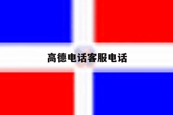 高德电话客服电话 高德电话客服电话