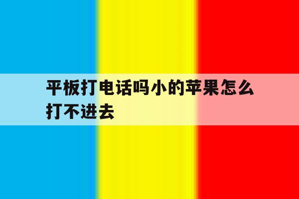 平板打电话吗小的苹果怎么打不进去 平板打电话吗小的苹果怎么打不进去