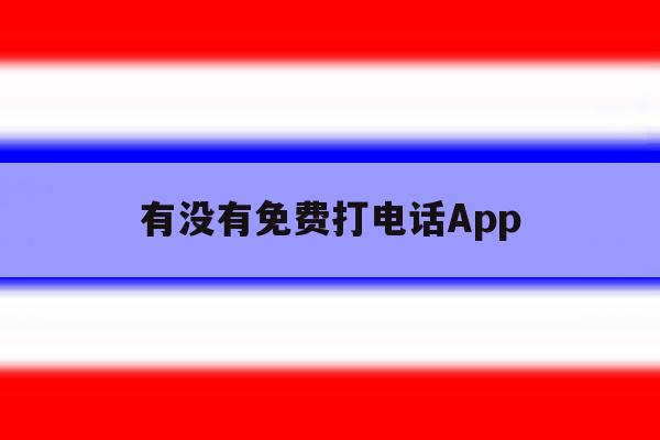 有没有免费打电话App 有没有免费打电话App