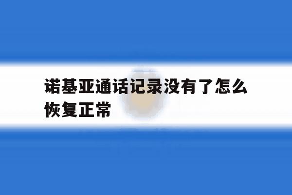 诺基亚通话记录没有了怎么恢复正常 诺基亚通话记录没有了怎么恢复正常