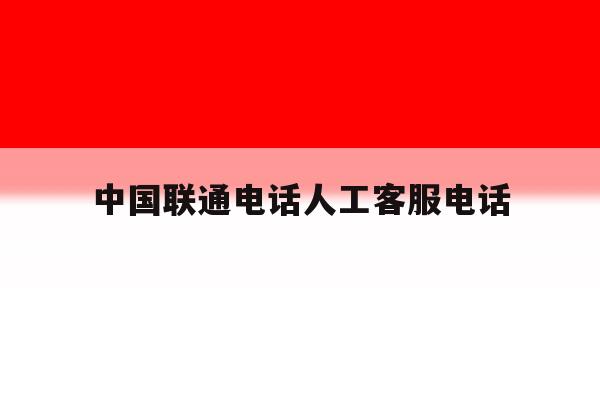 中国联通电话人工客服电话 中国联通电话人工客服电话