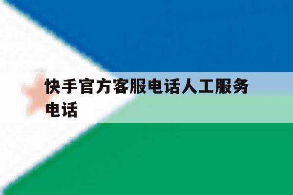 快手官方客服电话人工服务电话 快手官方客服电话人工服务电话
