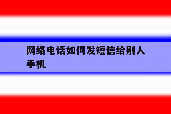网络电话如何发短信给别人手机 网络电话如何发短信给别人手机