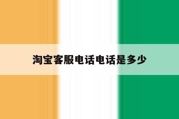 淘宝客服电话电话是多少 淘宝客服电话电话是多少