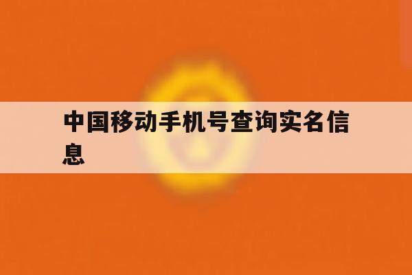中国移动手机号查询实名信息 中国移动手机号查询实名信息