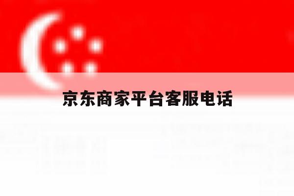 京东商家平台客服电话 京东商家平台客服电话
