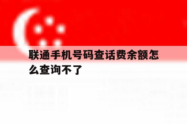 联通手机号码查话费余额怎么查询不了 联通手机号码查话费余额怎么查询不了