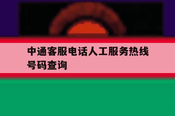 中通客服电话人工服务热线号码查询 中通客服电话人工服务热线号码查询