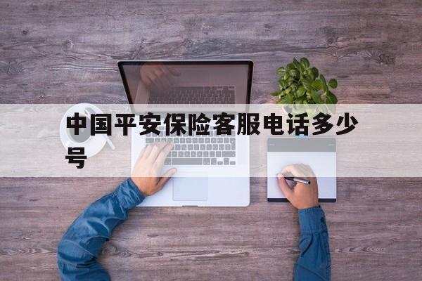 中国平安保险客服电话多少号 中国平安保险客服电话多少号