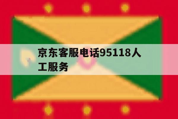 京东客服电话95118人工服务 京东客服电话95118人工服务