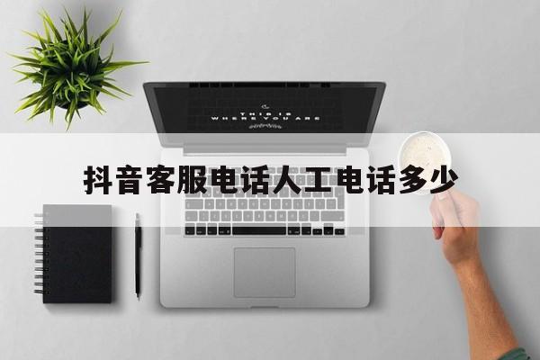 抖音客服电话人工电话多少 抖音客服电话人工电话多少