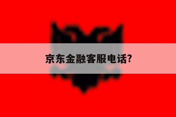 京东金融客服电话? 京东金融客服电话?
