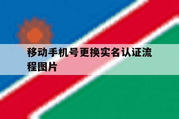 移动手机号更换实名认证流程图片 移动手机号更换实名认证流程图片