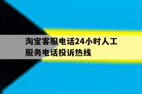淘宝客服电话24小时人工服务电话投诉热线 淘宝客服电话24小时人工服务电话投诉热线