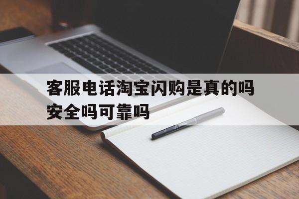 客服电话淘宝闪购是真的吗安全吗可靠吗的简单介绍 客服电话淘宝闪购是真的吗安全吗可靠吗的简单介绍