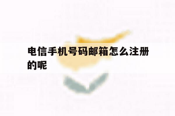 关于电信手机号码邮箱怎么注册的呢的信息