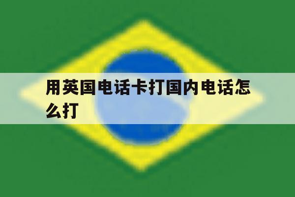 用英国电话卡打国内电话怎么打 用英国电话卡打国内电话怎么打