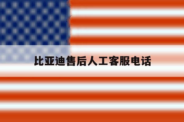 比亚迪售后人工客服电话 比亚迪售后人工客服电话