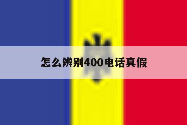 怎么辨别400电话真假 怎么辨别400电话真假