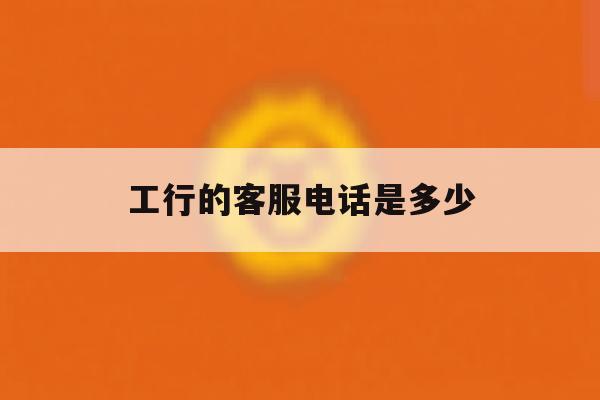 工行的客服电话是多少 工行的客服电话是多少