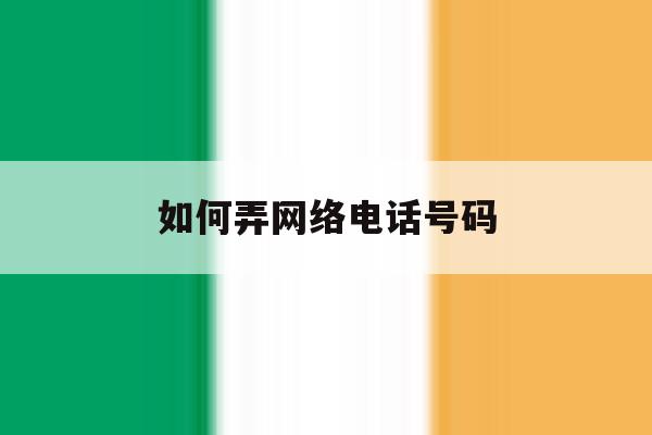 如何弄网络电话号码 如何弄网络电话号码