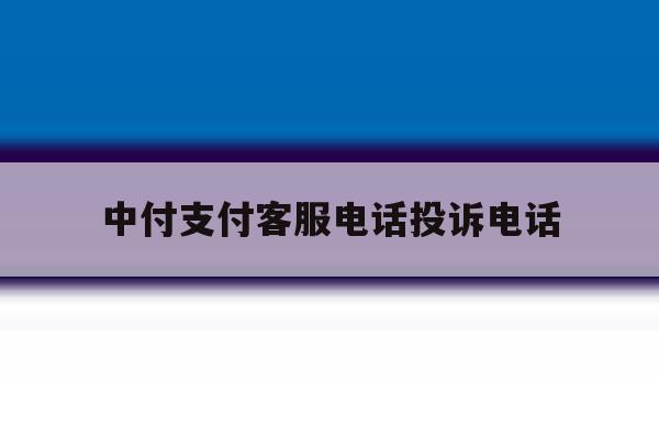 中付支付客服电话投诉电话 中付支付客服电话投诉电话