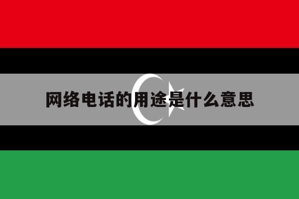 网络电话的用途是什么意思 网络电话的用途是什么意思