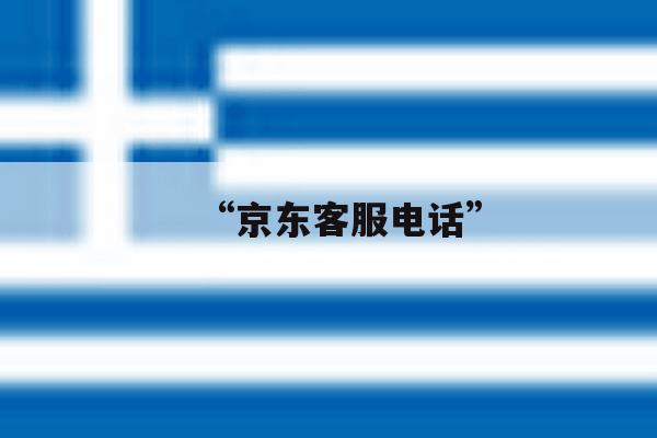 “京东客服电话” “京东客服电话”