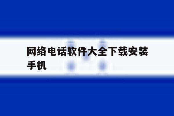 网络电话软件大全下载安装手机 网络电话软件大全下载安装手机