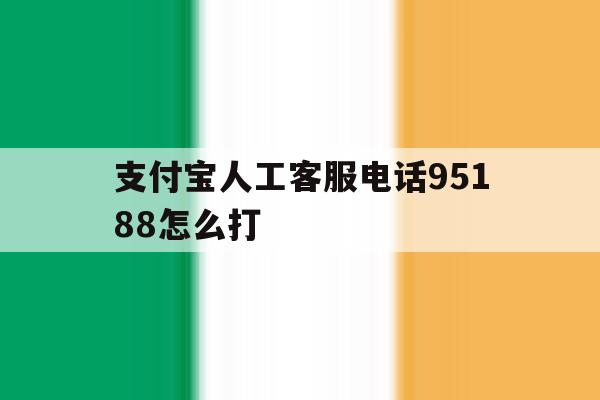 支付宝人工客服电话95188怎么打 支付宝人工客服电话95188怎么打