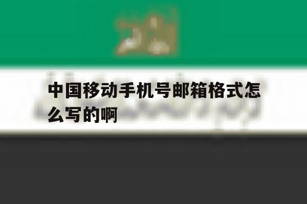 关于中国移动手机号邮箱格式怎么写的啊的信息 关于中国移动手机号邮箱格式怎么写的啊的信息