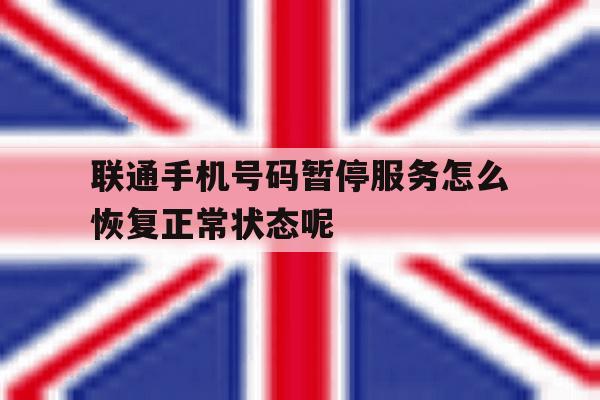 关于联通手机号码暂停服务怎么恢复正常状态呢的信息 关于联通手机号码暂停服务怎么恢复正常状态呢的信息