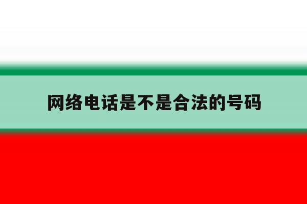 网络电话是不是合法的号码 网络电话是不是合法的号码