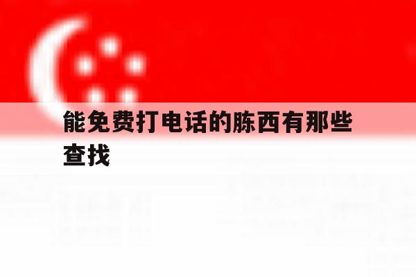 能免费打电话的胨西有那些查找 能免费打电话的胨西有那些查找